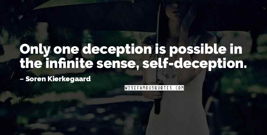 Soren Kierkegaard Quotes: Only one deception is possible in the infinite sense, self-deception.