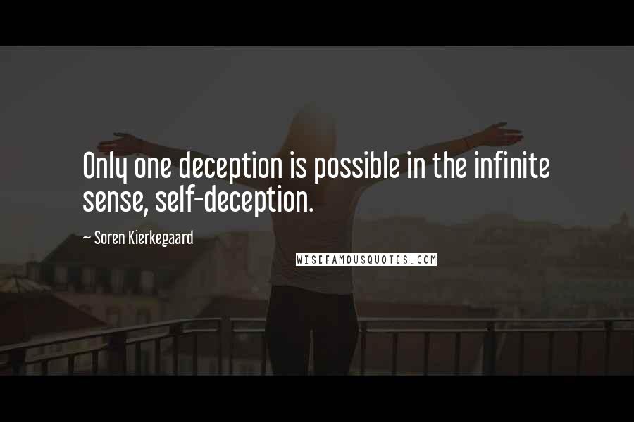 Soren Kierkegaard Quotes: Only one deception is possible in the infinite sense, self-deception.