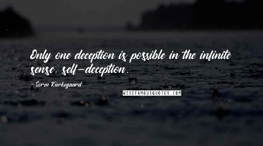 Soren Kierkegaard Quotes: Only one deception is possible in the infinite sense, self-deception.