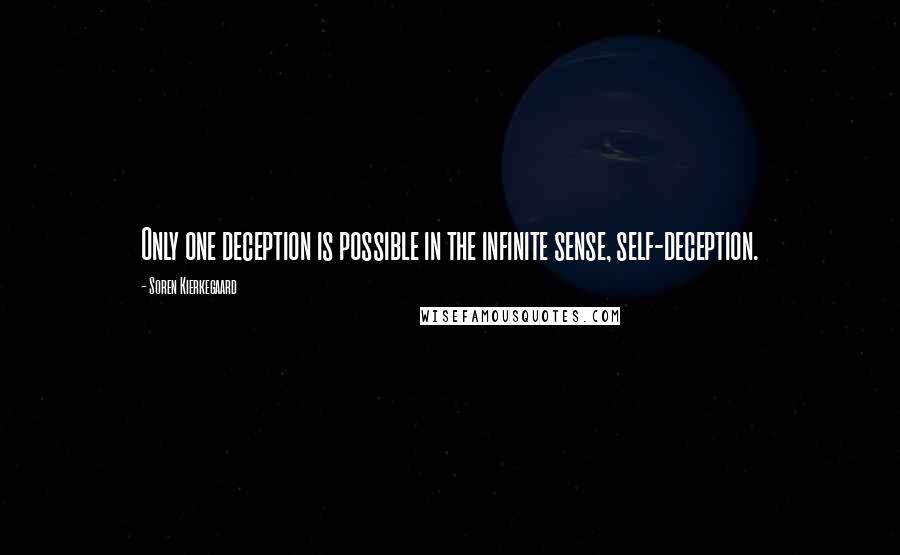 Soren Kierkegaard Quotes: Only one deception is possible in the infinite sense, self-deception.