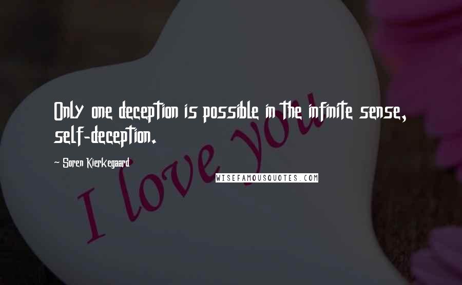 Soren Kierkegaard Quotes: Only one deception is possible in the infinite sense, self-deception.