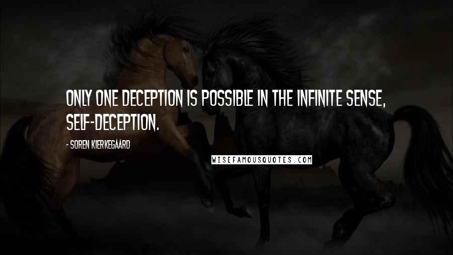 Soren Kierkegaard Quotes: Only one deception is possible in the infinite sense, self-deception.