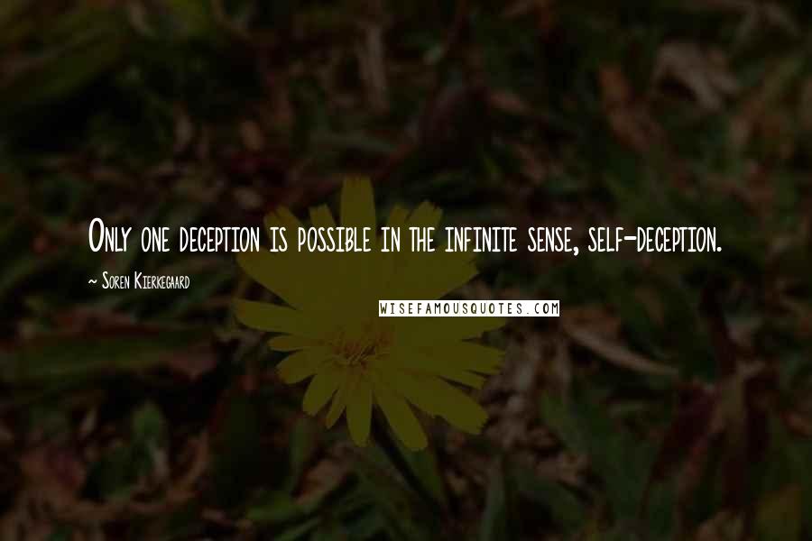 Soren Kierkegaard Quotes: Only one deception is possible in the infinite sense, self-deception.