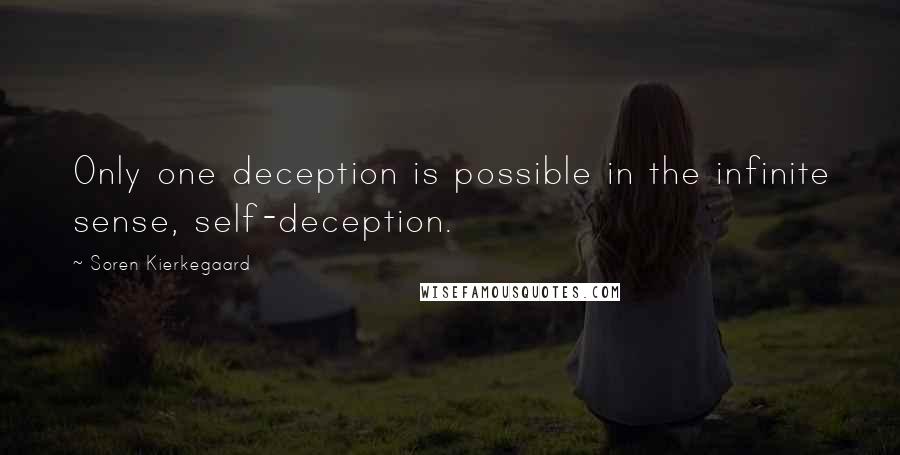 Soren Kierkegaard Quotes: Only one deception is possible in the infinite sense, self-deception.