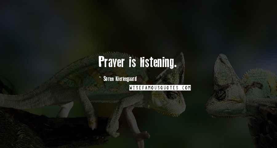 Soren Kierkegaard Quotes: Prayer is listening.