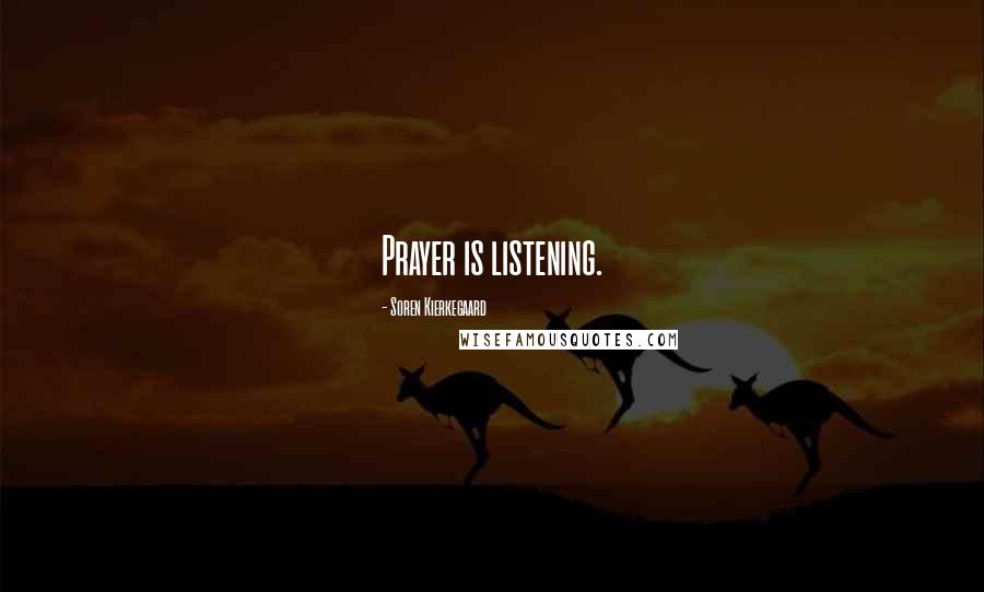 Soren Kierkegaard Quotes: Prayer is listening.