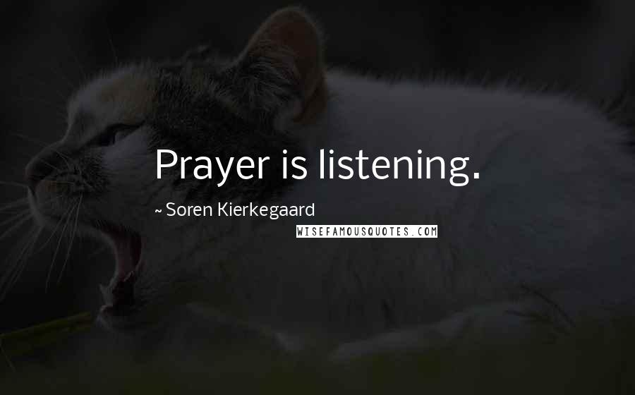 Soren Kierkegaard Quotes: Prayer is listening.
