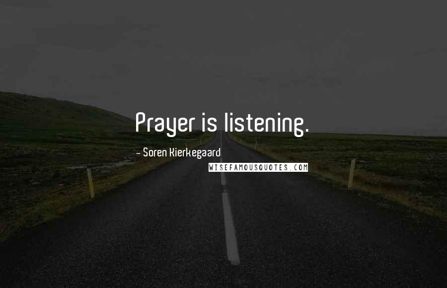 Soren Kierkegaard Quotes: Prayer is listening.