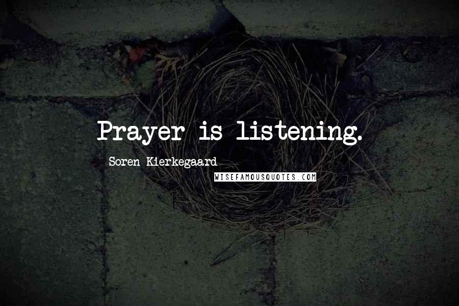 Soren Kierkegaard Quotes: Prayer is listening.