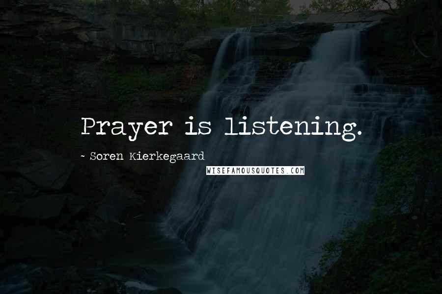 Soren Kierkegaard Quotes: Prayer is listening.