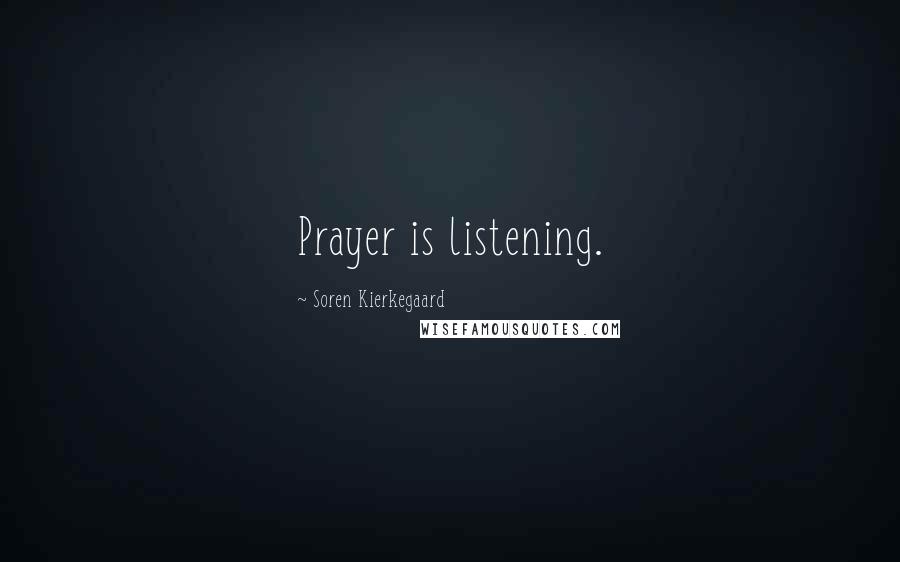 Soren Kierkegaard Quotes: Prayer is listening.