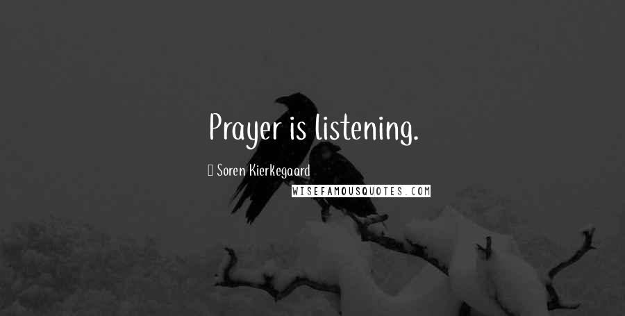 Soren Kierkegaard Quotes: Prayer is listening.