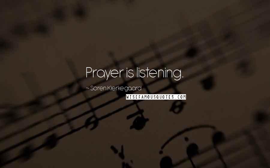 Soren Kierkegaard Quotes: Prayer is listening.