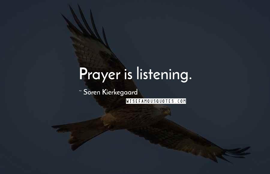 Soren Kierkegaard Quotes: Prayer is listening.