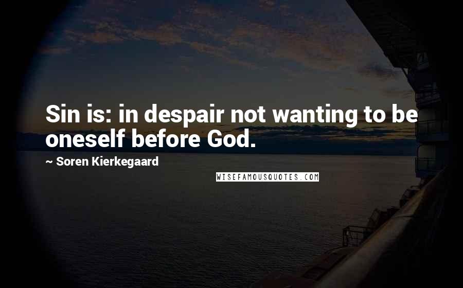 Soren Kierkegaard Quotes: Sin is: in despair not wanting to be oneself before God.