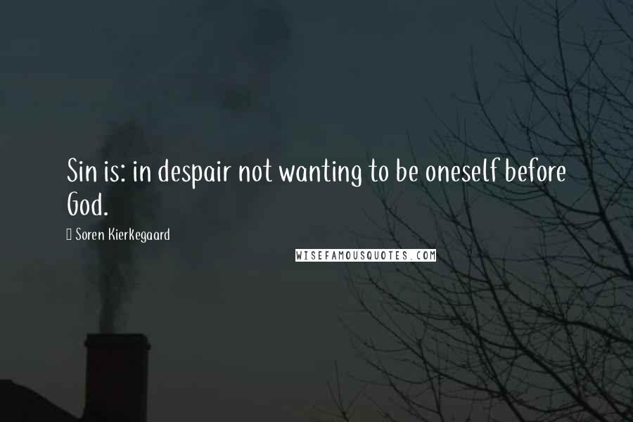 Soren Kierkegaard Quotes: Sin is: in despair not wanting to be oneself before God.