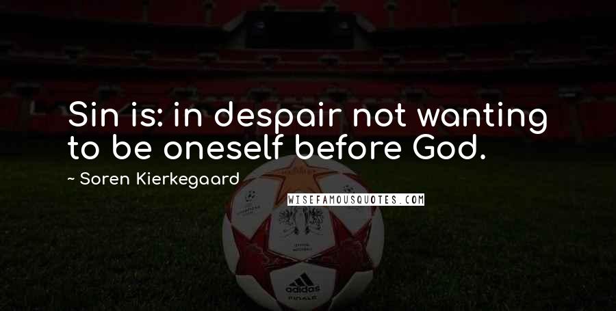 Soren Kierkegaard Quotes: Sin is: in despair not wanting to be oneself before God.