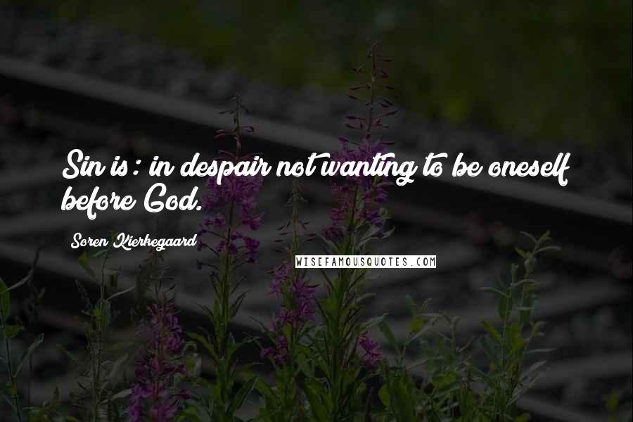 Soren Kierkegaard Quotes: Sin is: in despair not wanting to be oneself before God.