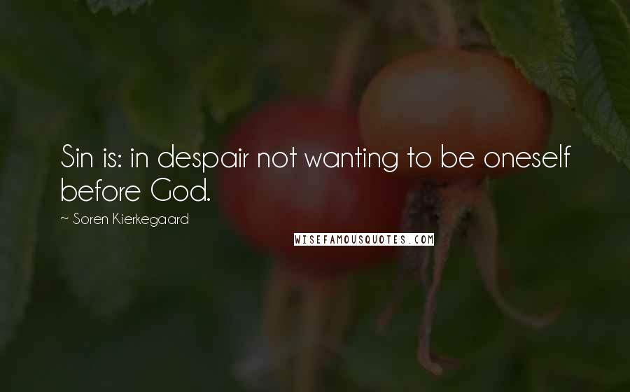 Soren Kierkegaard Quotes: Sin is: in despair not wanting to be oneself before God.