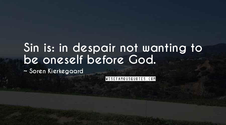 Soren Kierkegaard Quotes: Sin is: in despair not wanting to be oneself before God.