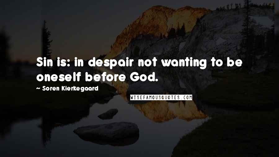 Soren Kierkegaard Quotes: Sin is: in despair not wanting to be oneself before God.