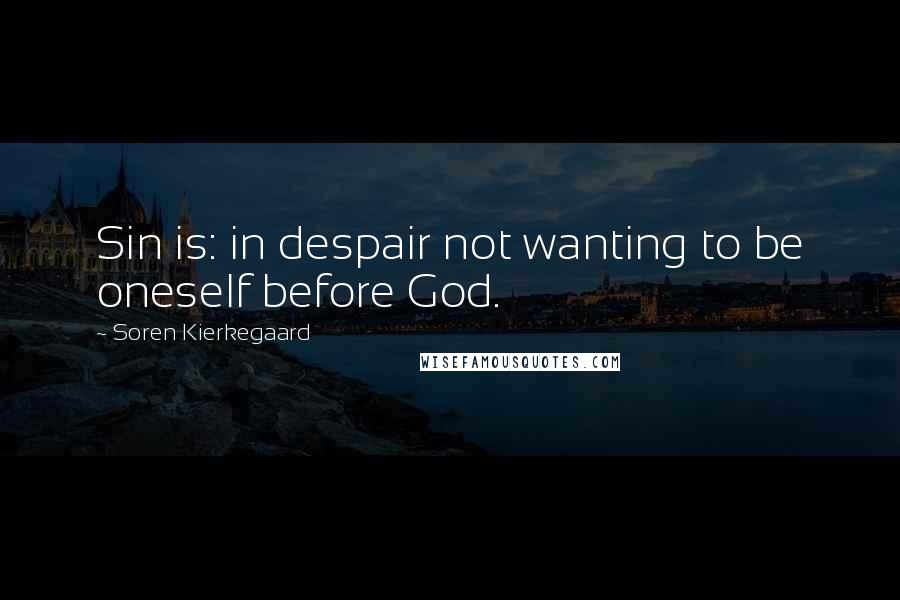 Soren Kierkegaard Quotes: Sin is: in despair not wanting to be oneself before God.