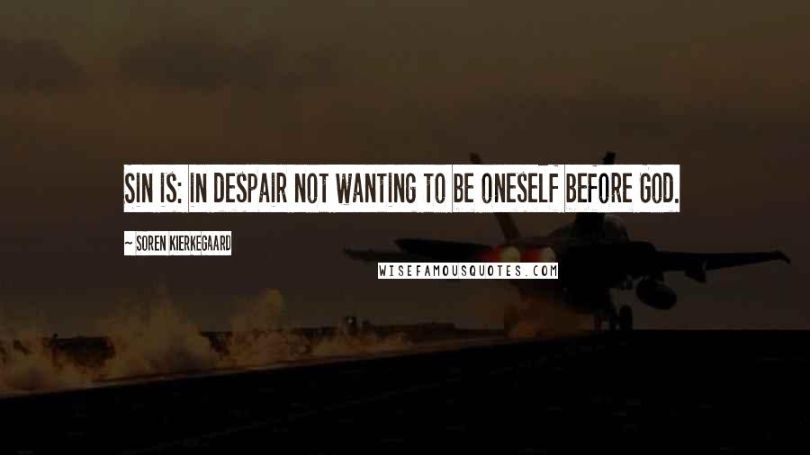Soren Kierkegaard Quotes: Sin is: in despair not wanting to be oneself before God.