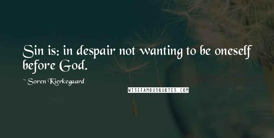 Soren Kierkegaard Quotes: Sin is: in despair not wanting to be oneself before God.