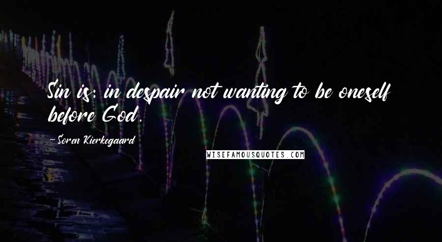 Soren Kierkegaard Quotes: Sin is: in despair not wanting to be oneself before God.