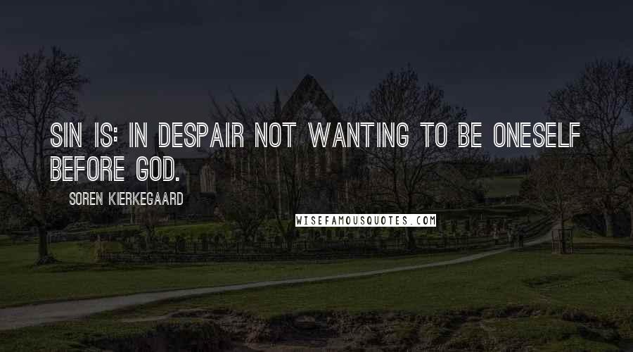 Soren Kierkegaard Quotes: Sin is: in despair not wanting to be oneself before God.