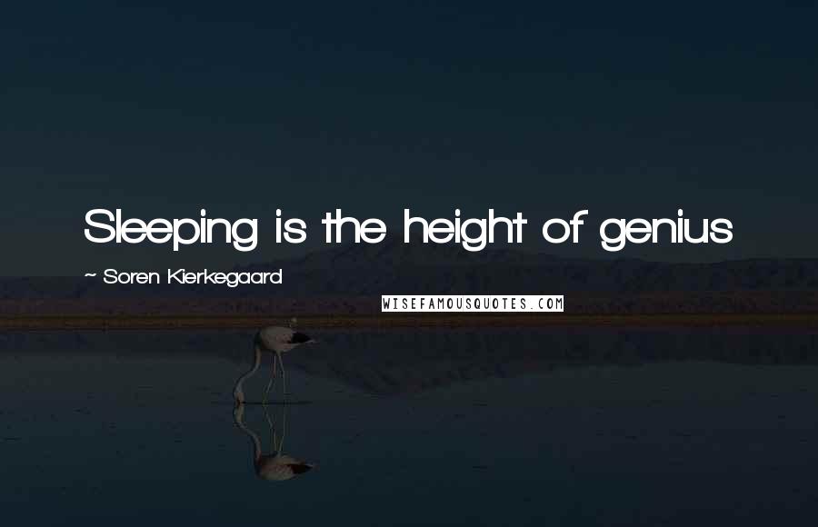 Soren Kierkegaard Quotes: Sleeping is the height of genius