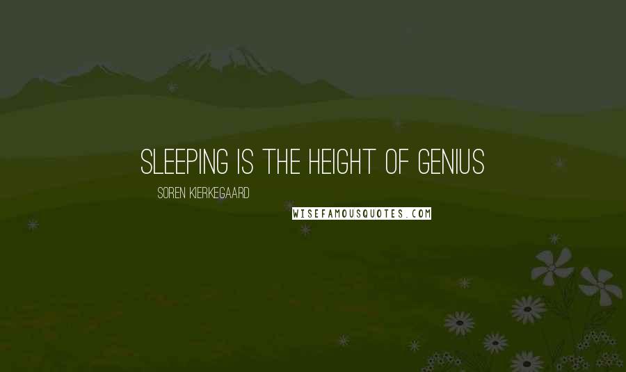 Soren Kierkegaard Quotes: Sleeping is the height of genius