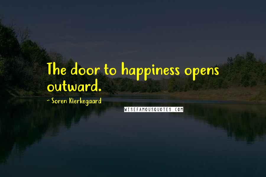 Soren Kierkegaard Quotes: The door to happiness opens outward.