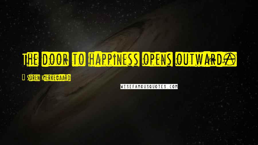 Soren Kierkegaard Quotes: The door to happiness opens outward.