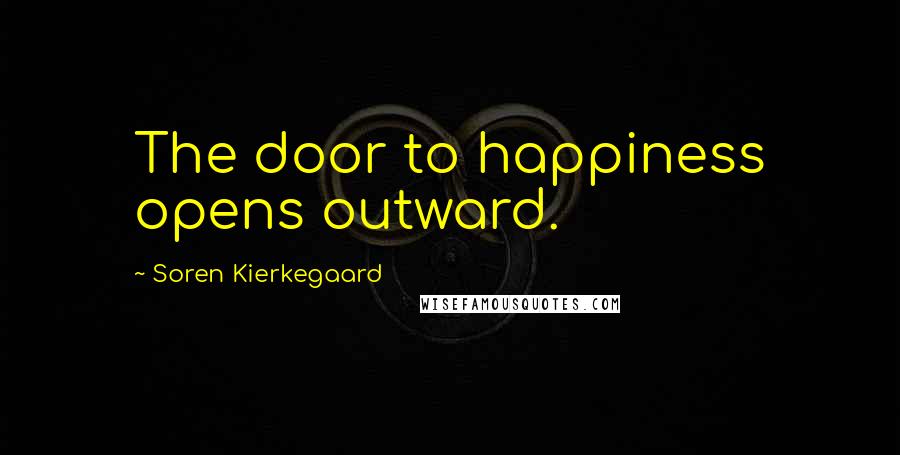 Soren Kierkegaard Quotes: The door to happiness opens outward.