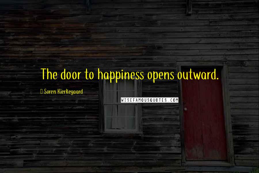 Soren Kierkegaard Quotes: The door to happiness opens outward.