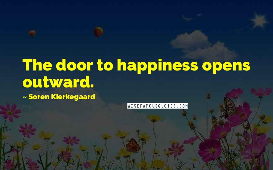 Soren Kierkegaard Quotes: The door to happiness opens outward.