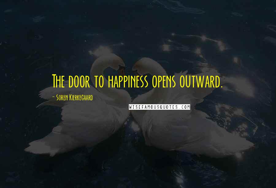 Soren Kierkegaard Quotes: The door to happiness opens outward.