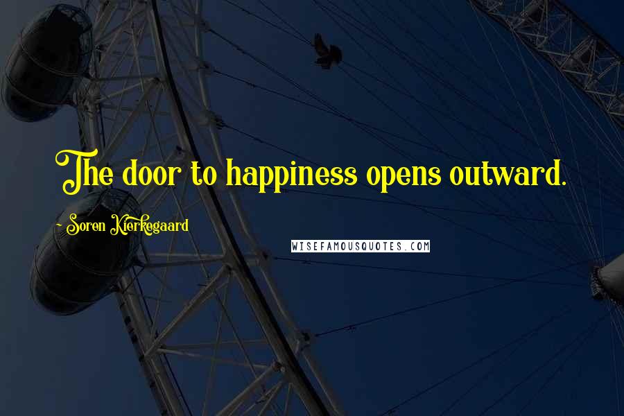 Soren Kierkegaard Quotes: The door to happiness opens outward.