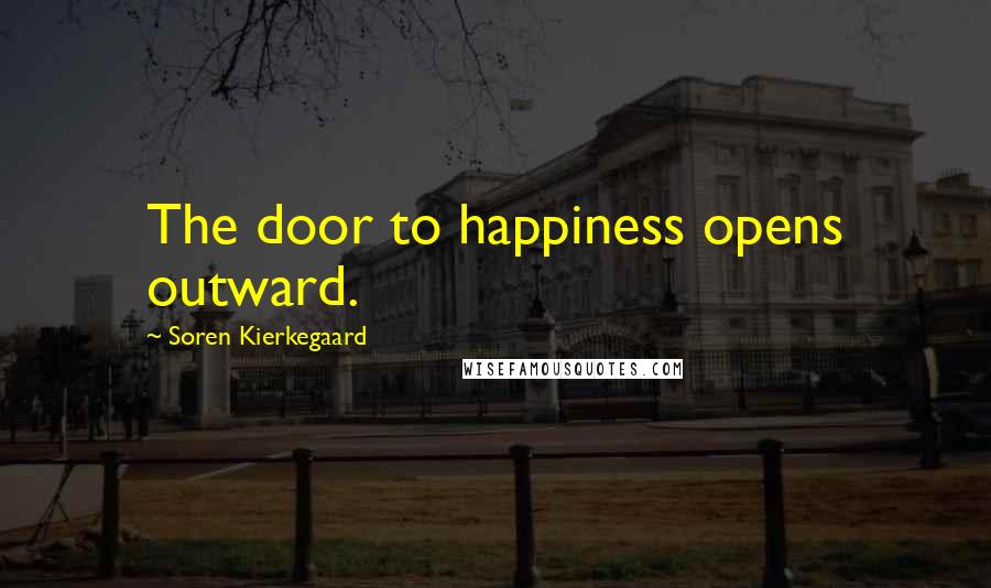 Soren Kierkegaard Quotes: The door to happiness opens outward.