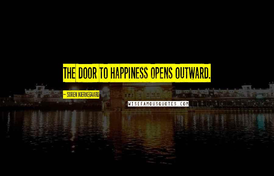 Soren Kierkegaard Quotes: The door to happiness opens outward.