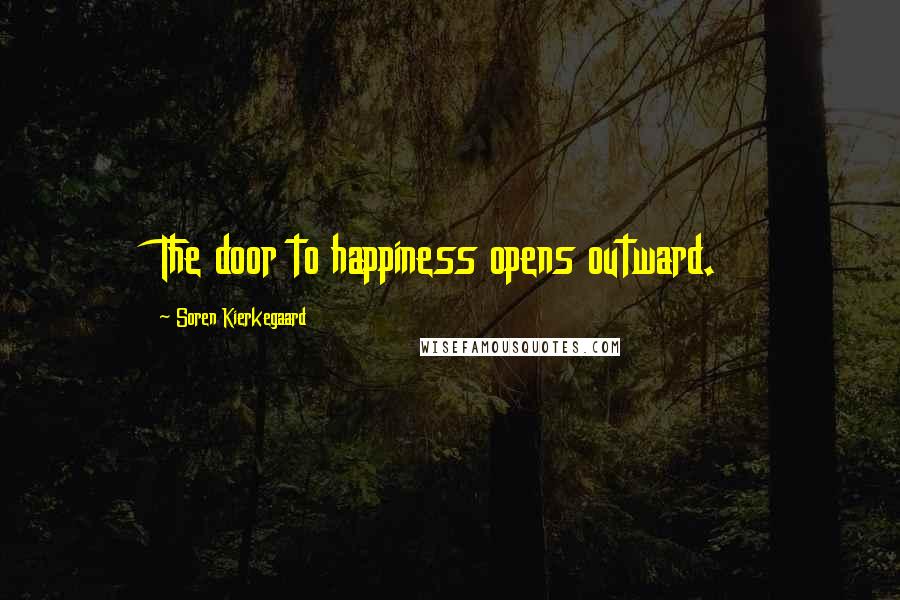 Soren Kierkegaard Quotes: The door to happiness opens outward.