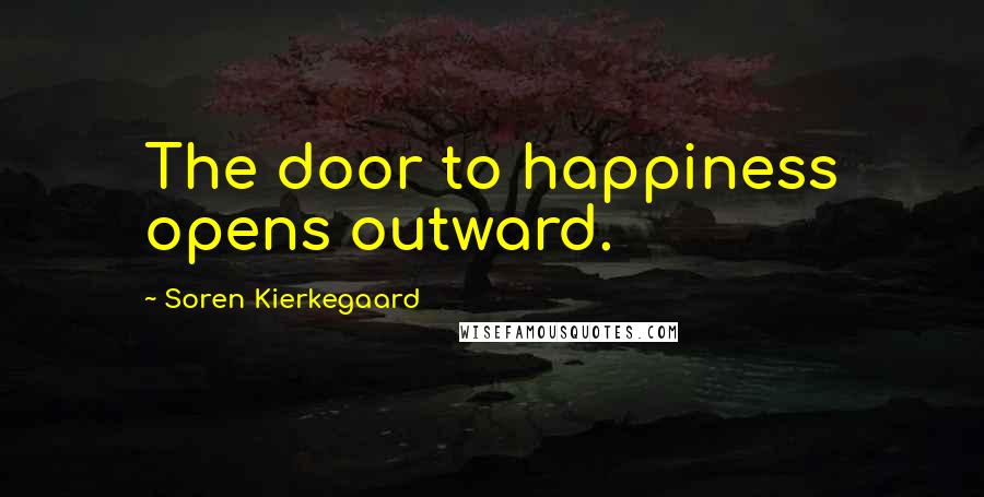 Soren Kierkegaard Quotes: The door to happiness opens outward.