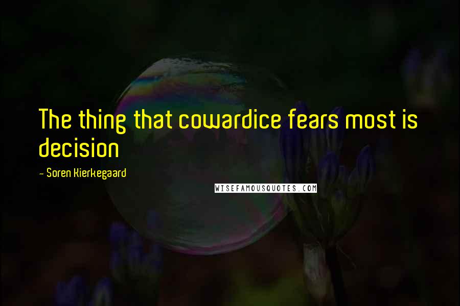 Soren Kierkegaard Quotes: The thing that cowardice fears most is decision