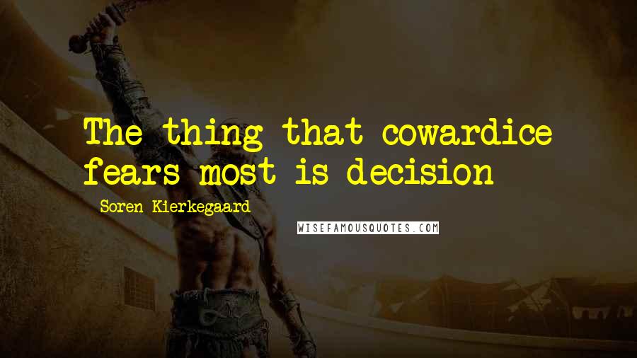 Soren Kierkegaard Quotes: The thing that cowardice fears most is decision