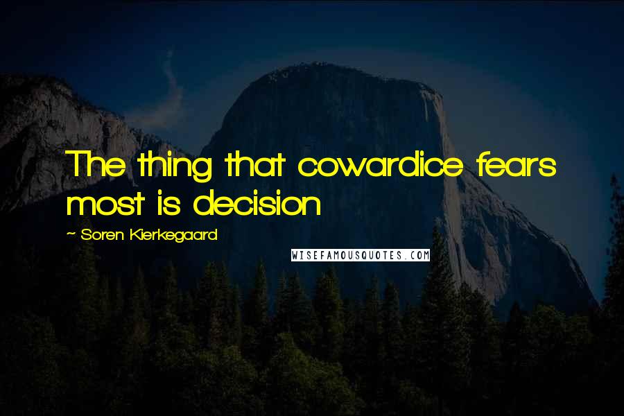 Soren Kierkegaard Quotes: The thing that cowardice fears most is decision
