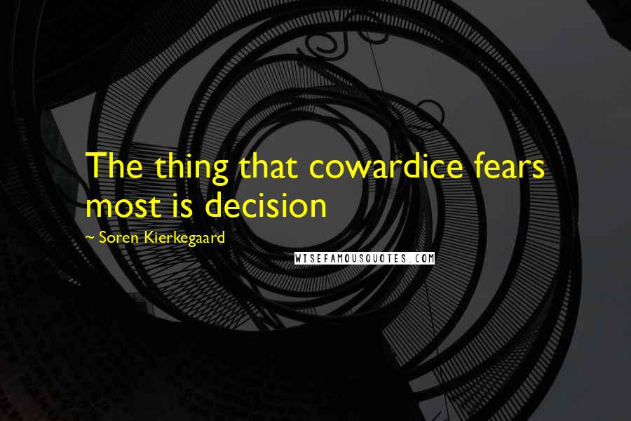 Soren Kierkegaard Quotes: The thing that cowardice fears most is decision