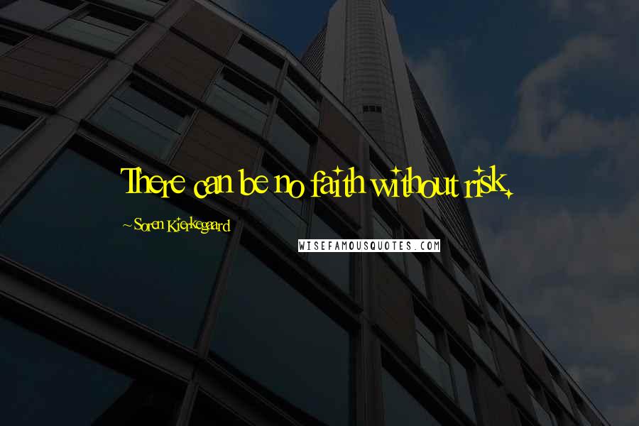 Soren Kierkegaard Quotes: There can be no faith without risk.
