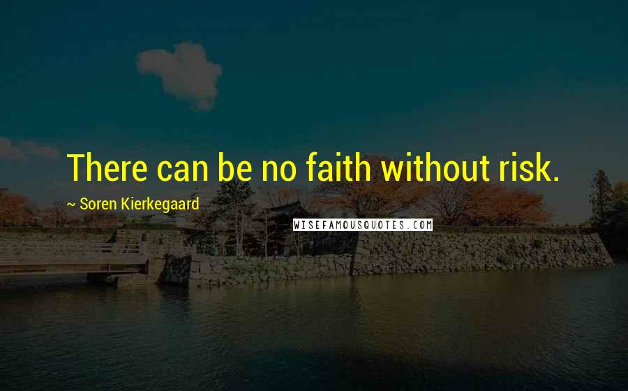 Soren Kierkegaard Quotes: There can be no faith without risk.