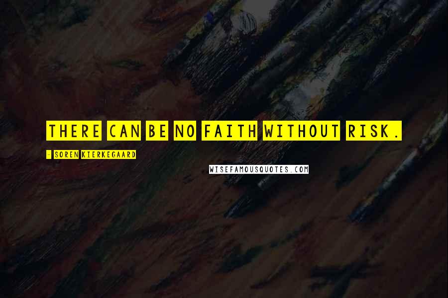Soren Kierkegaard Quotes: There can be no faith without risk.